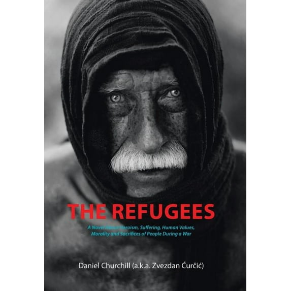 Refugees : A Novel About Heroism, Suffering, Human Values, Morality and Sacrifices of People During a War