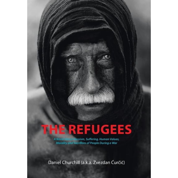 Refugees : A Novel About Heroism, Suffering, Human Values, Morality and Sacrifices of People During a War