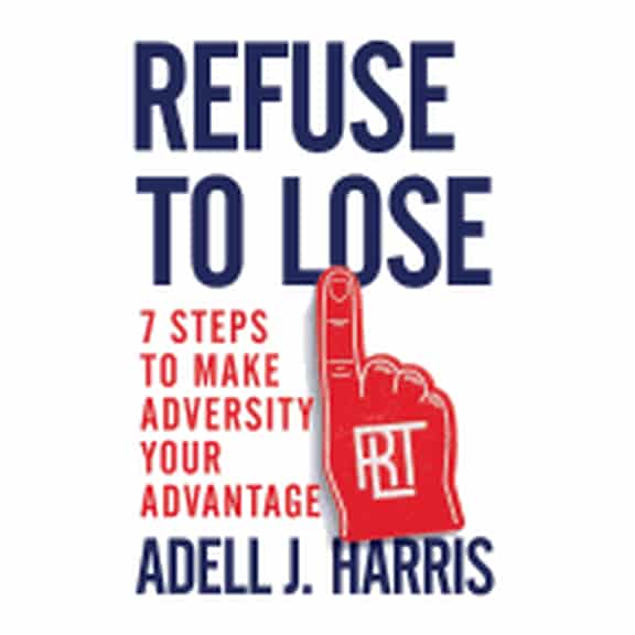Refuse to Lose: 7 Steps to Make Adversity Your Advantage (Paperback)
