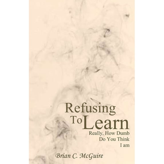 Refusing to Learn: Really, How Dumb Do You Think I Am? (Paperback)