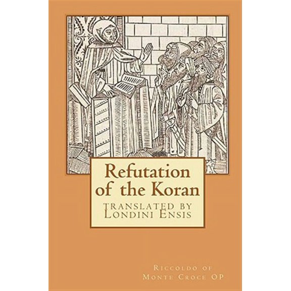Refutation of the Koran: translated by Londini Ensis (Paperback) by Londini Ensis, Riccoldo Of Monte Croce Op
