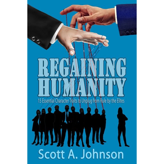 Regaining Humanity: 15 Essential Character Traits to Unplug from Rule by the Elites, (Paperback)