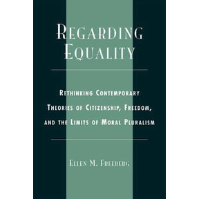 Regarding Equality: Rethinking Contemporary Theories of Citizenship, Freedom, and the Limits of Moral Pluralism, (Paperback)