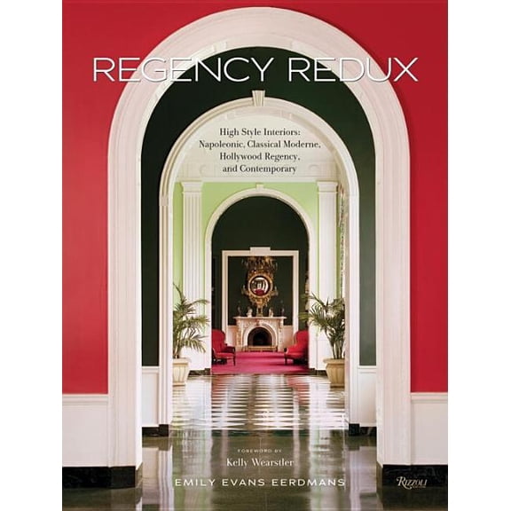 Regency Redux: High Style Interiors: Napoleonic, Classical Moderne, and Hollywood Regency (Hardcover) by Emily Evans Eerdmans, Kelly Wearstler