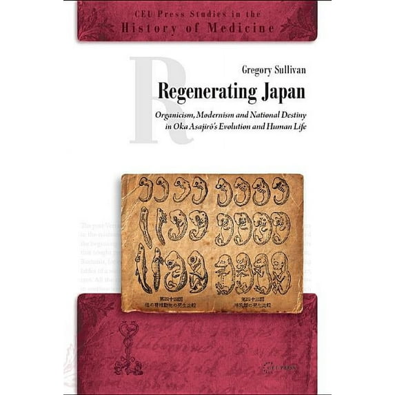 Regenerating Japan: Organicism, Modernism and National Destiny in Oka Asajiro's Evolution and Human Life (Hardcover)