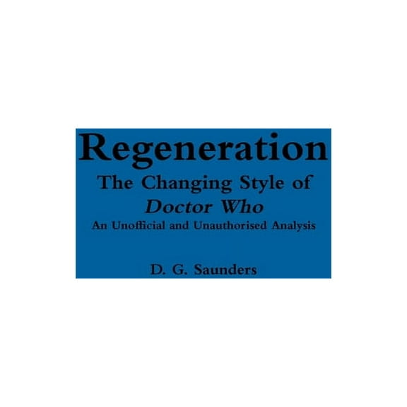 Regeneration: The Changing Style of Doctor Who: An Unofficial and Unauthorised Analysis, (Paperback)
