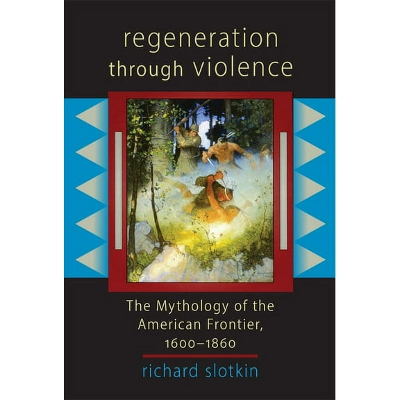 Regeneration Through Violence: The Mythology of the American Frontier, 1600-1860, (Paperback)