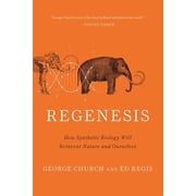 Regenesis How Synthetic Biology Will Reinvent Nature and Ourselves, Paperback
