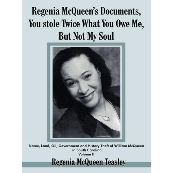 Regenia McQueen's Documents, You Stole Twice What You Owe Me, But Not My Soul : Name, Land, Oil, Government and History Theft of William McQueen in South Carolina Volume II (Paperback)