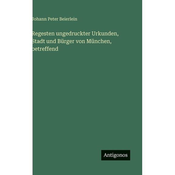 Regesten ungedruckter Urkunden, Stadt und Brger von Mnchen, betreffend, (Hardcover)