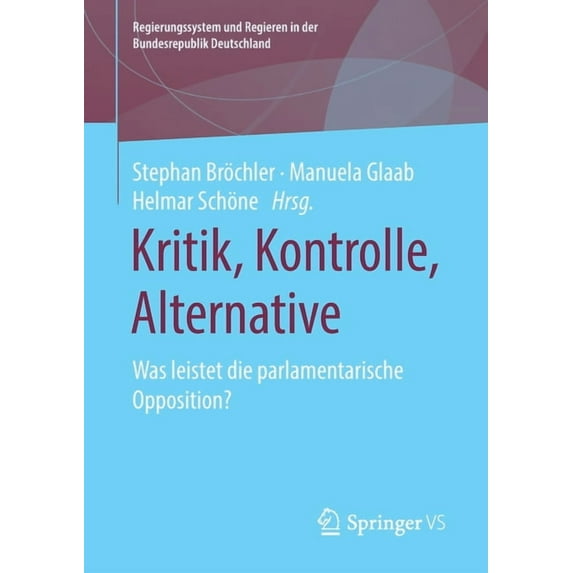 Regierungssystem Und Regieren in Der Bun Kritik, Kontrolle, Alternative: Was Leistet Die Parlamentarische Opposition?, (Paperback)