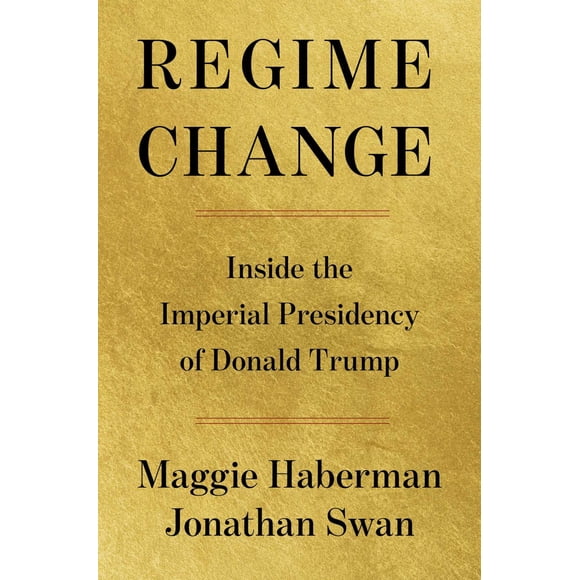Regime Change: Inside the Imperial Presidency of Donald Trump (Hardcover)