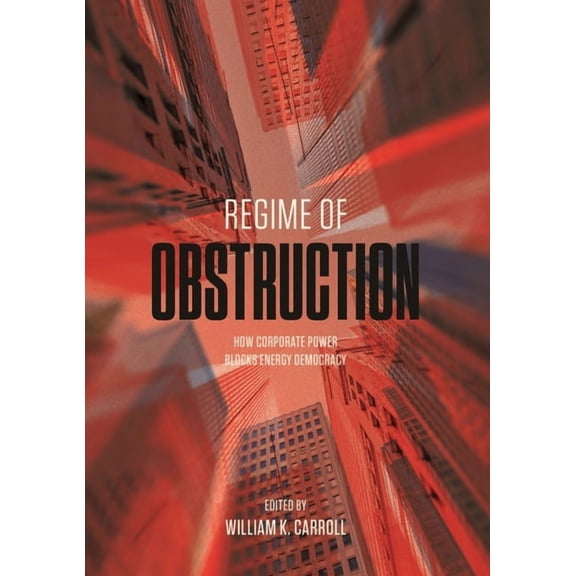 Regime of Obstruction : How Corporate Power Blocks Energy Democracy (Paperback)