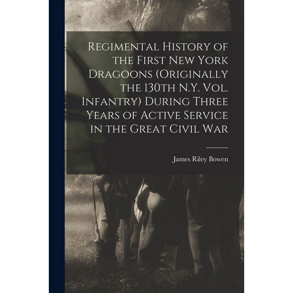 Regimental History of the First New York Dragoons (originally the 130th N.Y. Vol. Infantry) During Three Years of Active Service in the Great Civil War (Paperback)