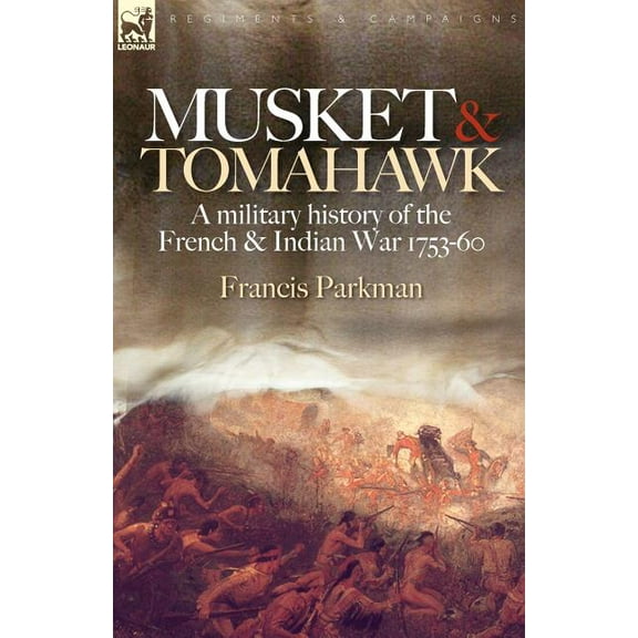 Regiments & Campaigns: Musket & Tomahawk: A Military History of the French & Indian War, 1753-1760 (Paperback)