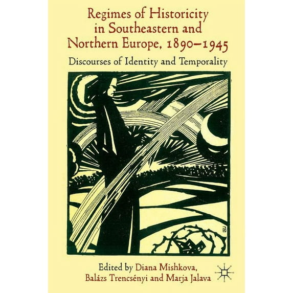 Regimes of Historicity in Southeastern and Northern Europe, 1890-1945: Discourses of Identity and Temporality