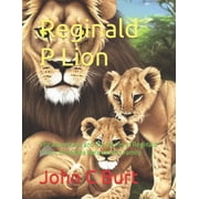 Reginald P Lion The adventures and life stories of Reginald P Lion, the Alpha Male and His Family., Paperback