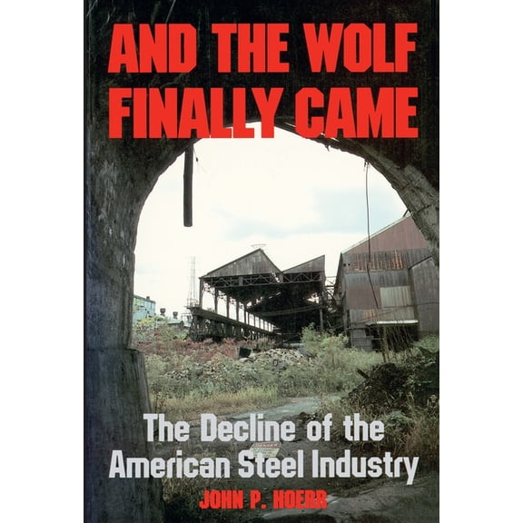 Regional And the Wolf Finally Came: The Decline of the American Steel Industry, (Paperback)