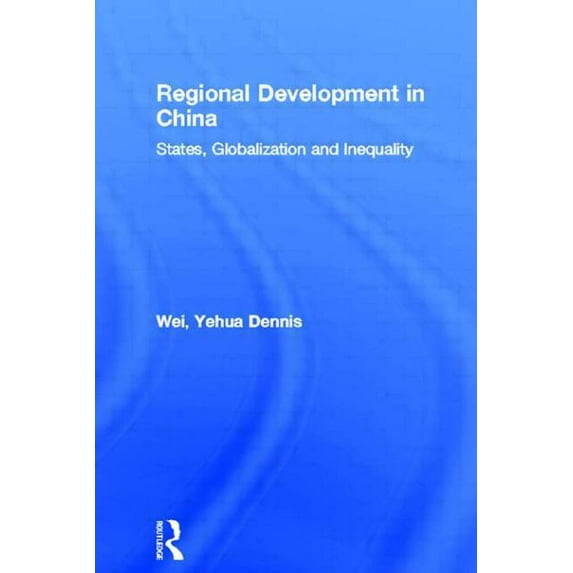 Routledge Studies on China in Transition Regional Development in China: States, Globalization and Inequality, (Hardcover)