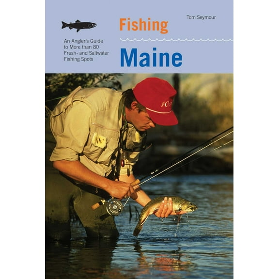 Regional Fishing Fishing Maine: An Angler's Guide To More Than 80 Fresh- And Saltwater Fishing Spots, (Paperback)
