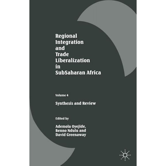 Regional Integration and Trade Liberalization in Subsaharan Africa: Volume 4: Synthesis and Review, (Paperback)