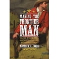thumbnail image 1 of Regional Making the Frontier Man: Violence, White Manhood, and Authority in the Early Western Backcountry, (Hardcover), 1 of 1