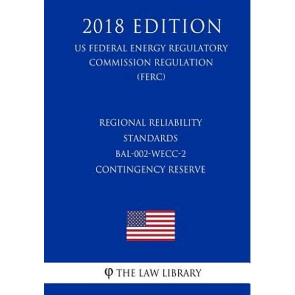 Regional Reliability Standards - Bal-002-Wecc-2 - Contingency Reserve (Us Federal Energy Regulatory Commission Regulation) (Ferc) (2018 Edition)
