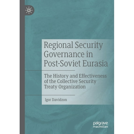 Regional Security Governance in Post-Soviet Eurasia: The History and Effectiveness of the Collective Security Treaty Org, (Paperback)
