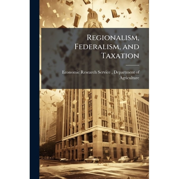 Regionalism, Federalism, and Taxation : A Food and Farm Perspective (Paperback)