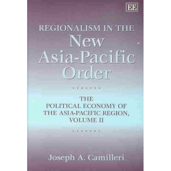 Regionalism in the New Asia-Pacific Order : The Political Economy of the Asia-Pacific Region