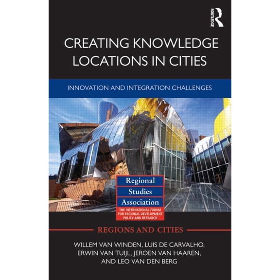 Regions and Cities Creating Knowledge Locations in Cities: Innovation and Integration Challenges, Book 54, (Hardcover)