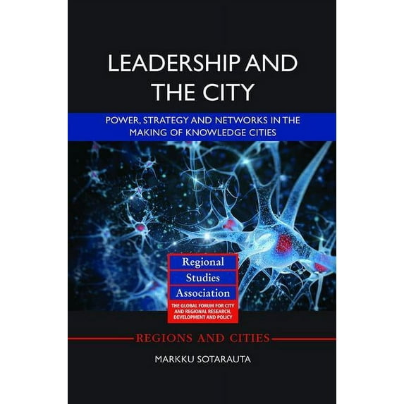 Regions and Cities Leadership and the City: Power, Strategy and Networks in the Making of Knowledge Cities, (Paperback)