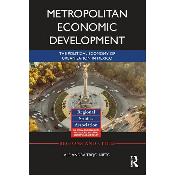 Regions and Cities Metropolitan Economic Development: The Political Economy of Urbanisation in Mexico, (Paperback)
