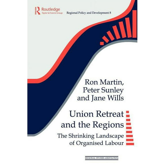 Regions and Cities Union Retreat and the Regions: The Shrinking Landscape of Organised Labour, Book 10, (Paperback)