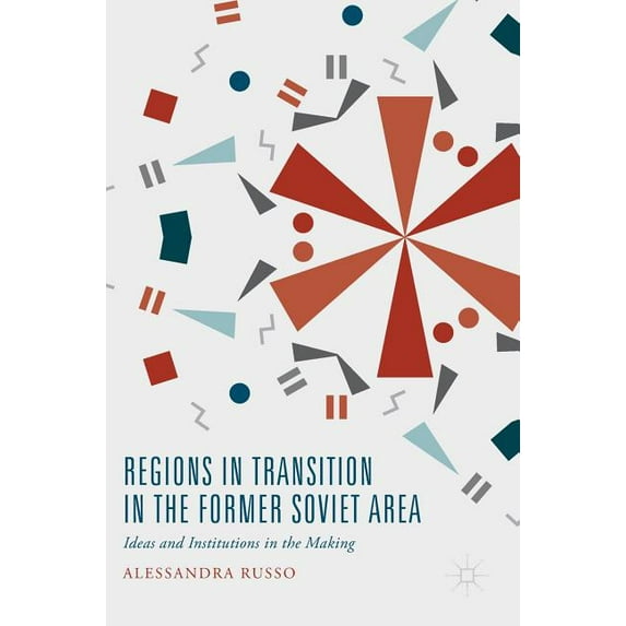 Regions in Transition in the Former Soviet Area: Ideas and Institutions in the Making, (Hardcover)