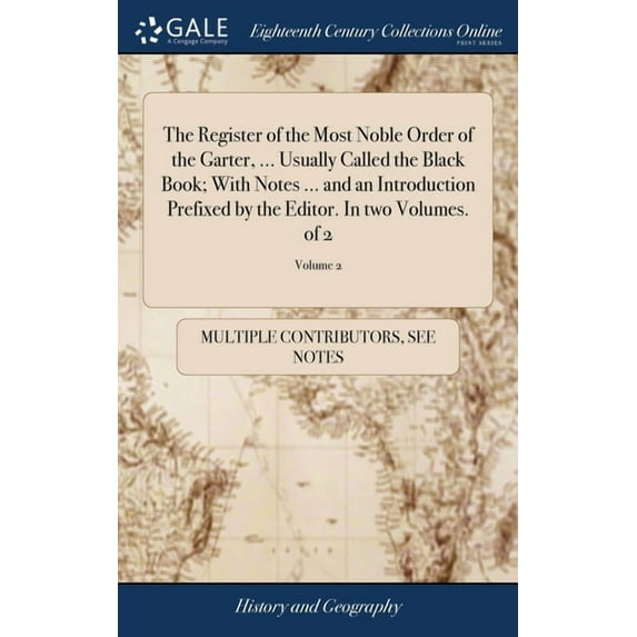 The Register of the Most Noble Order of the Garter, ... Usually Called the Black Book; With Notes ... and an Introduction Prefixed by the Editor. In two Volumes. of 2; Volume 2 (Hardcover)