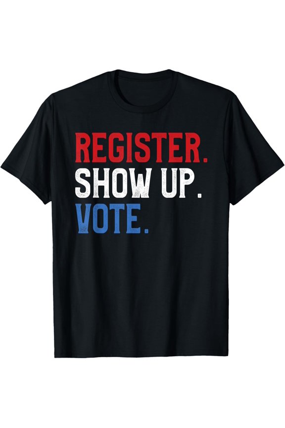 Register Show Up Vote - Election USA Voter Registration T-Shirt