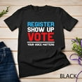 Register Show Up Vote Shirt Your Voice Matters Election 2024 Unisex T
