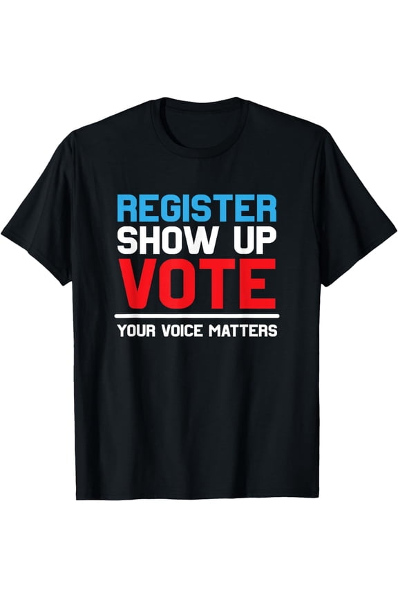 Register Show up Vote Shirt Your Voice Matters Election 2022 T-Shirt mens t shirt,black,women,funny,misfits,men,journey