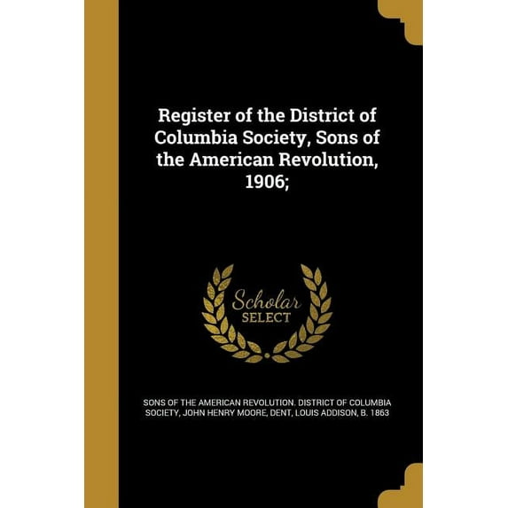 Register of the District of Columbia Society, Sons of the American Revolution, 1906; (Paperback)
