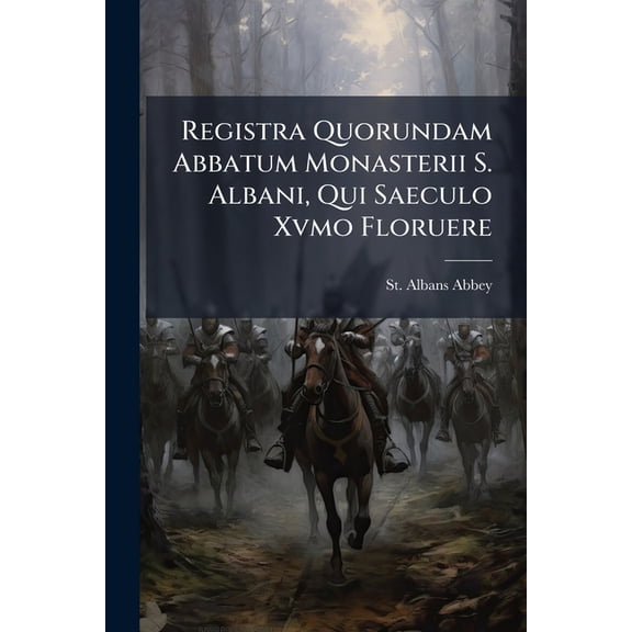 Registra Quorundam Abbatum Monasterii S. Albani, Qui Saeculo Xvmo Floruere : Registra Johannis Whethamstede, Willelmi Albon, Et Willelmi Walingforde ... Cum Appendice, Continente Quasdam Epistolas, A Johanne Whethamstede Conscriptas. 1873 (Paperback)