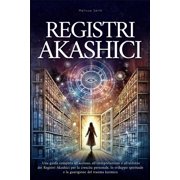 Registri Akashici Una guida completa all'accesso, all'interpretazione e all'utilizzo dei Registri Akashici per la cresc, Paperback