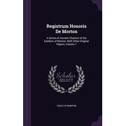 Registrum Honoris De Morton A Series of Ancient Charters of the Earldom of Morton, With Other Original Papers, Volume 1 Hardcover