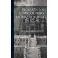 thumbnail image 1 of Reglas De Los Cinco Ordenes De Arquitectura De Vignola: Con Un Dórico De Posidonia, Y Un Apéndice Que Contiene Las Lecciones Elementales De Las Sombras En La Arquitectura, Demonstradas Por Principios, 1 of 1