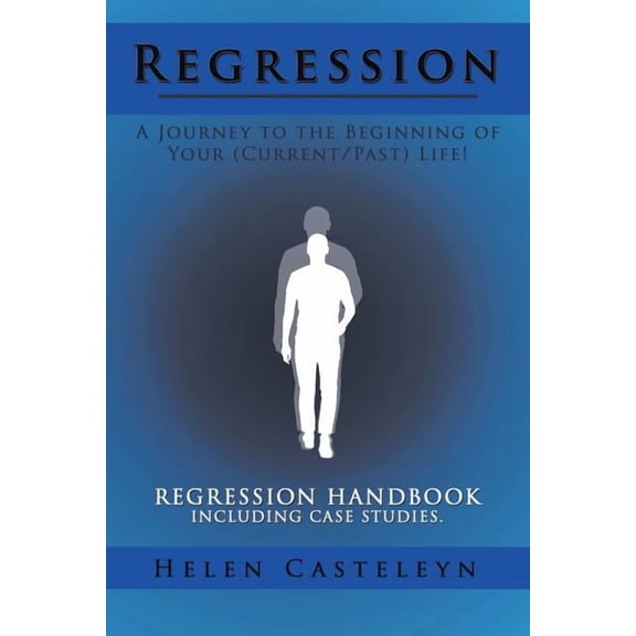Regression: A Journey to the Beginning of Your (Current/Past) Life!: Regression Handbook Including Case Studies., (Paperback)