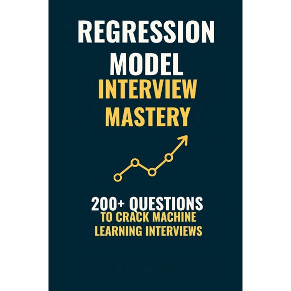 Regression Model Interview Mastery: 200+ Questions to Crack Machine Learning Interviews, (Paperback)