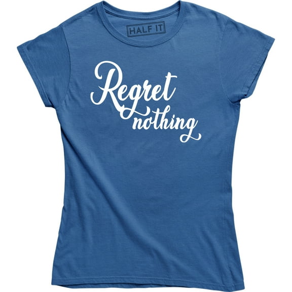 Regret Nothing - Motivation Inspiring Women's T-Shirt