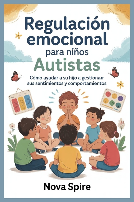 Regulación Emocional para Niños Autistas: Cómo Ayudar a su hijo a Gestionar sus Sentimientos y Comportamientos, (Paperback)