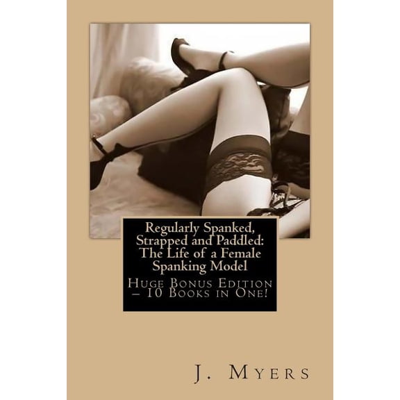 Regularly Spanked, Strapped and Paddled: The Life of a Female Spanking Model - Huge Bonus Edition - 10 Books in One! (Paperback)