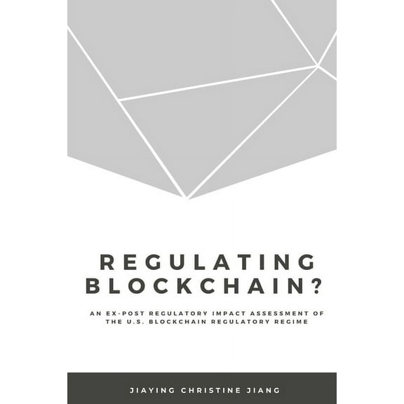 Regulating Blockchain?: An Ex-Post Regulatory Impact Assessment of the U.S. Blockchain Regulatory Regime (Paperback)